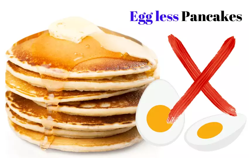 you can make egg less pancakes